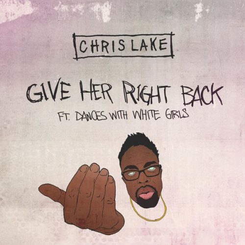 Chris Lake "Give Her Right Back" Featuring Dances With White Girls