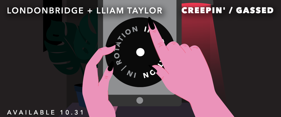 Londonbridge + Lliam Taylor Creepin' / Gassed IN / ROTATION