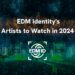 EDM Identity Artist to Watch in 2024